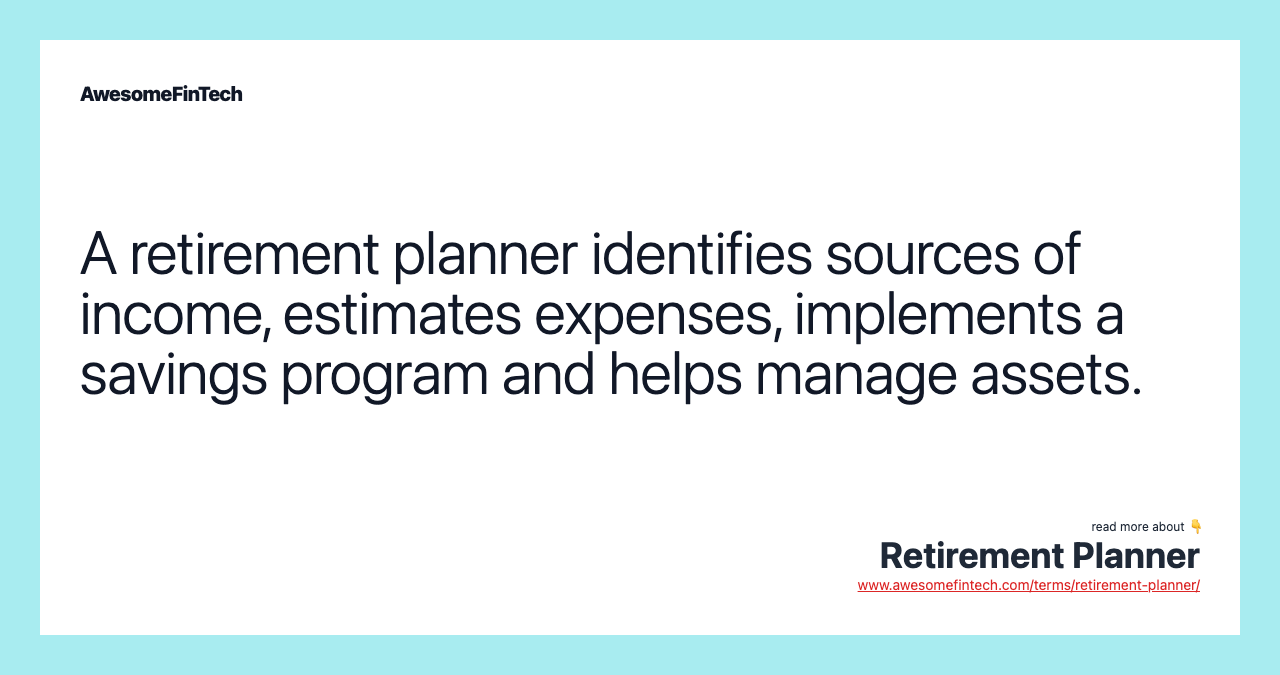 A retirement planner identifies sources of income, estimates expenses, implements a savings program and helps manage assets.