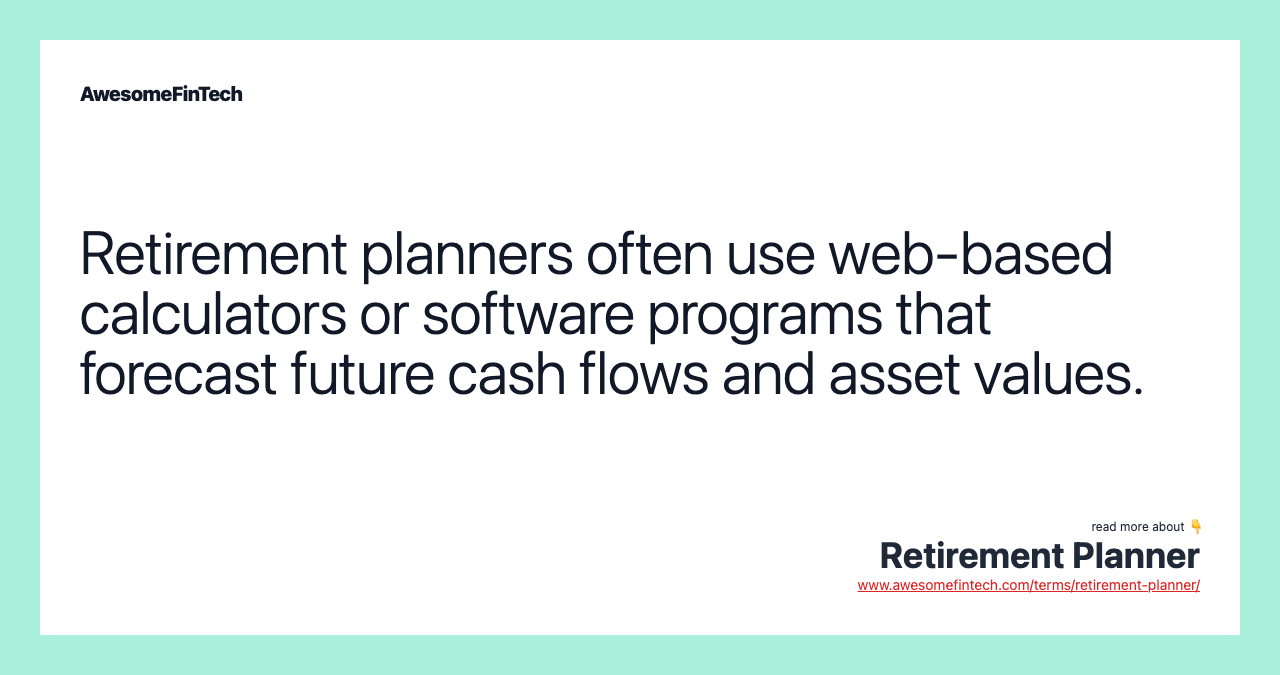 Retirement planners often use web-based calculators or software programs that forecast future cash flows and asset values.