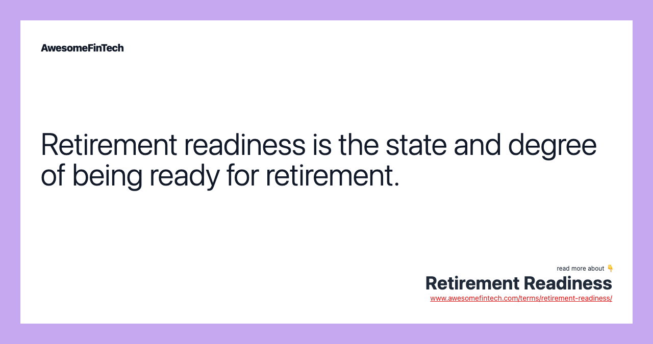 Retirement readiness is the state and degree of being ready for retirement.