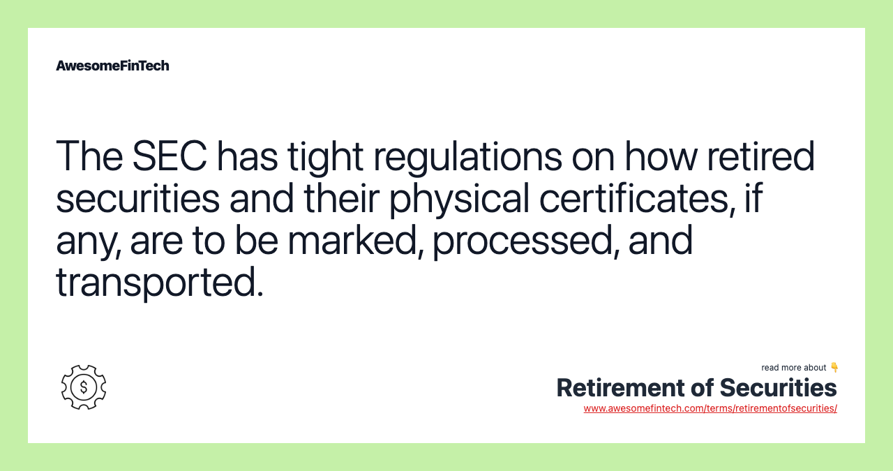 The SEC has tight regulations on how retired securities and their physical certificates, if any, are to be marked, processed, and transported.