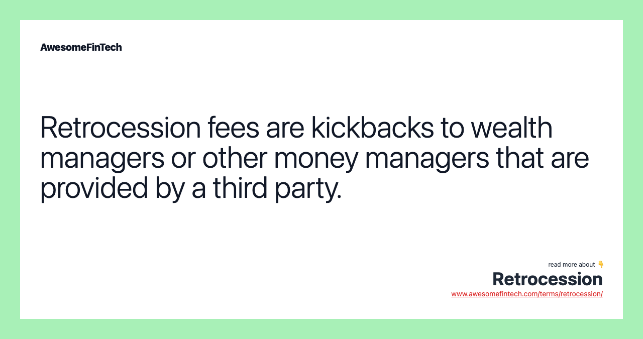 Retrocession fees are kickbacks to wealth managers or other money managers that are provided by a third party.