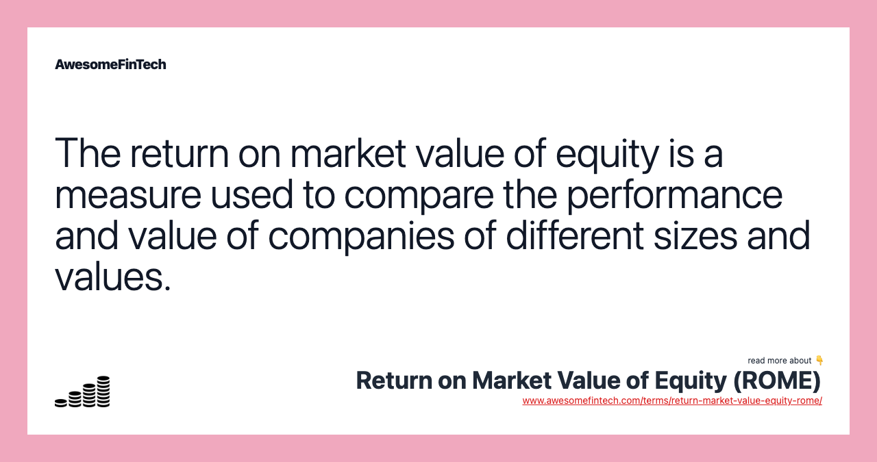 The return on market value of equity is a measure used to compare the performance and value of companies of different sizes and values.