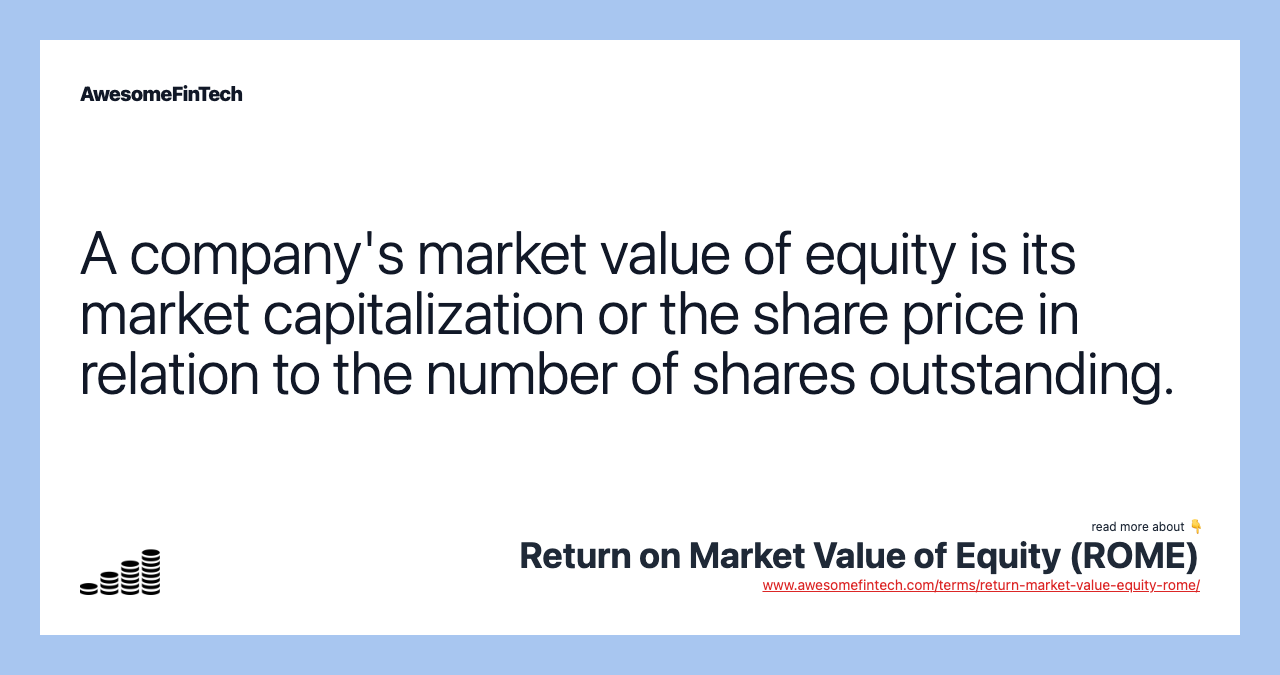 A company's market value of equity is its market capitalization or the share price in relation to the number of shares outstanding.