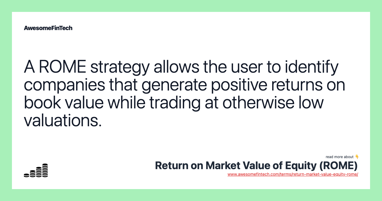 A ROME strategy allows the user to identify companies that generate positive returns on book value while trading at otherwise low valuations.