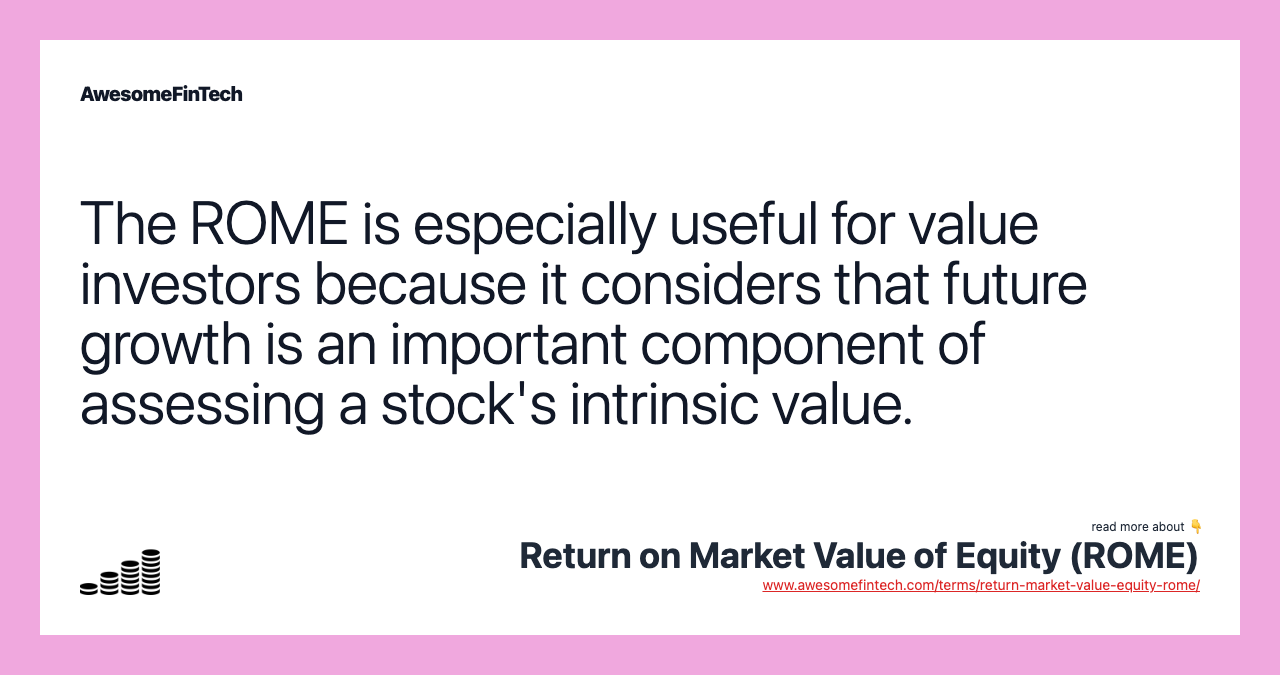 The ROME is especially useful for value investors because it considers that future growth is an important component of assessing a stock's intrinsic value.