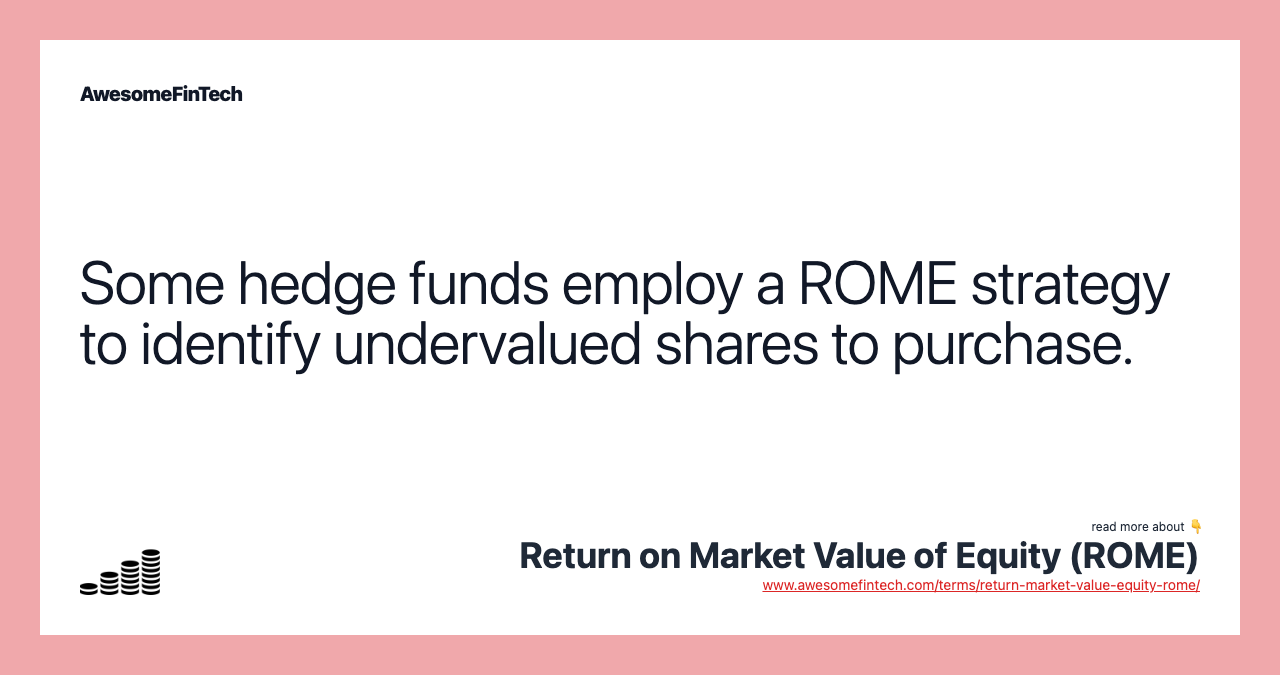 Some hedge funds employ a ROME strategy to identify undervalued shares to purchase.