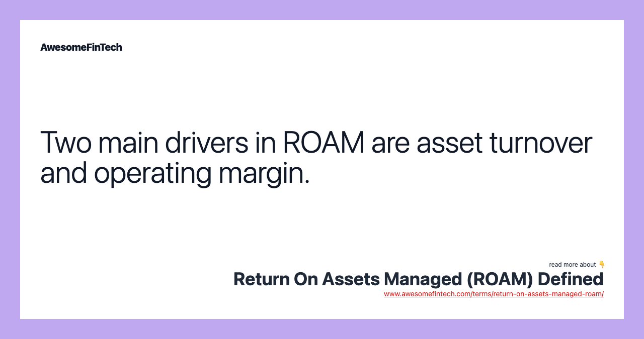 Two main drivers in ROAM are asset turnover and operating margin.