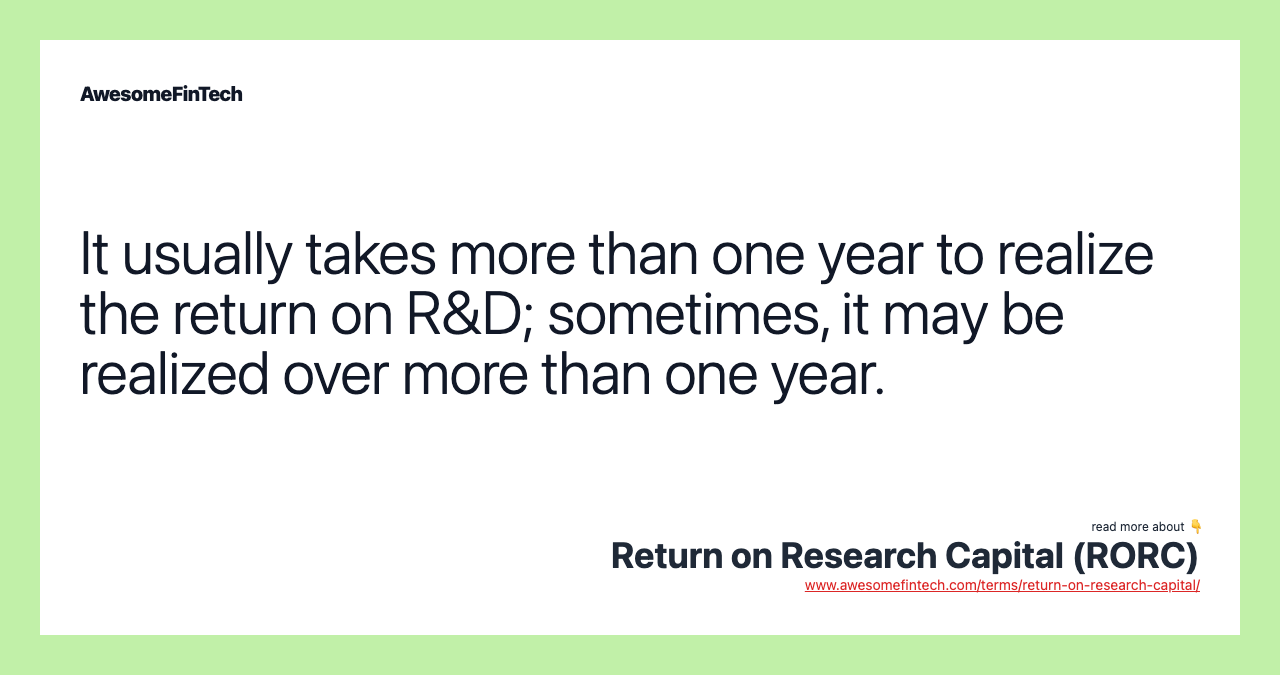 It usually takes more than one year to realize the return on R&D; sometimes, it may be realized over more than one year.