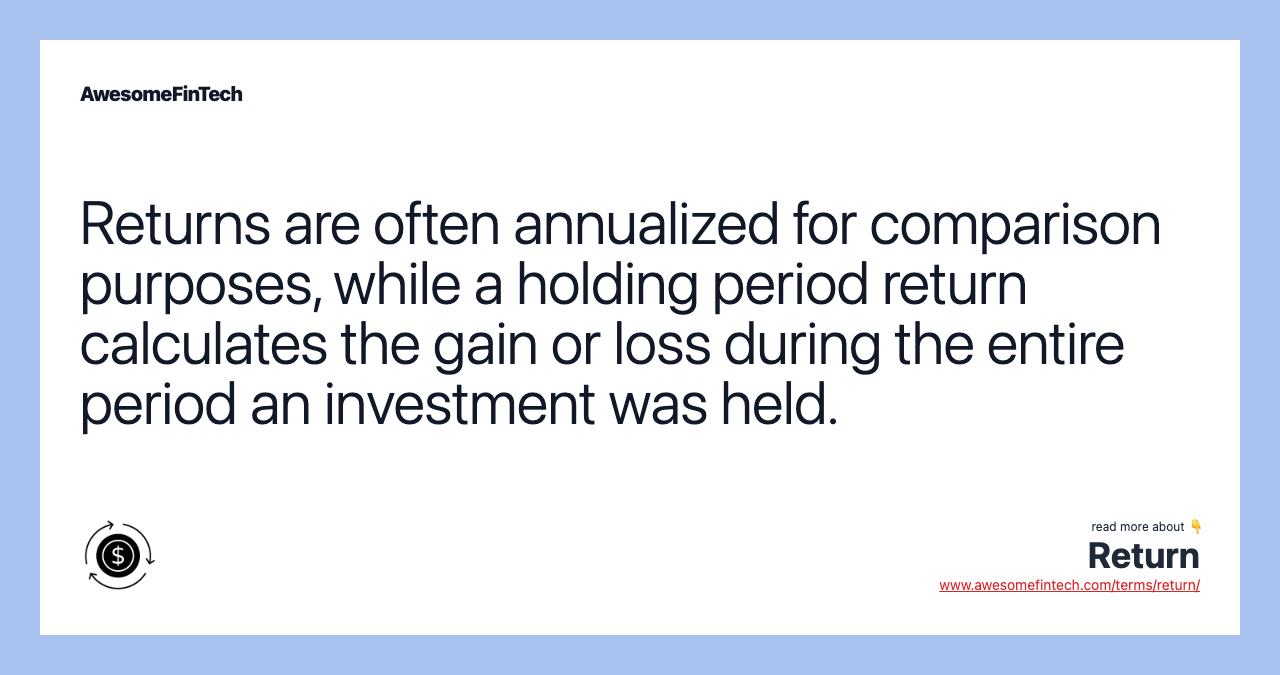 Returns are often annualized for comparison purposes, while a holding period return calculates the gain or loss during the entire period an investment was held.
