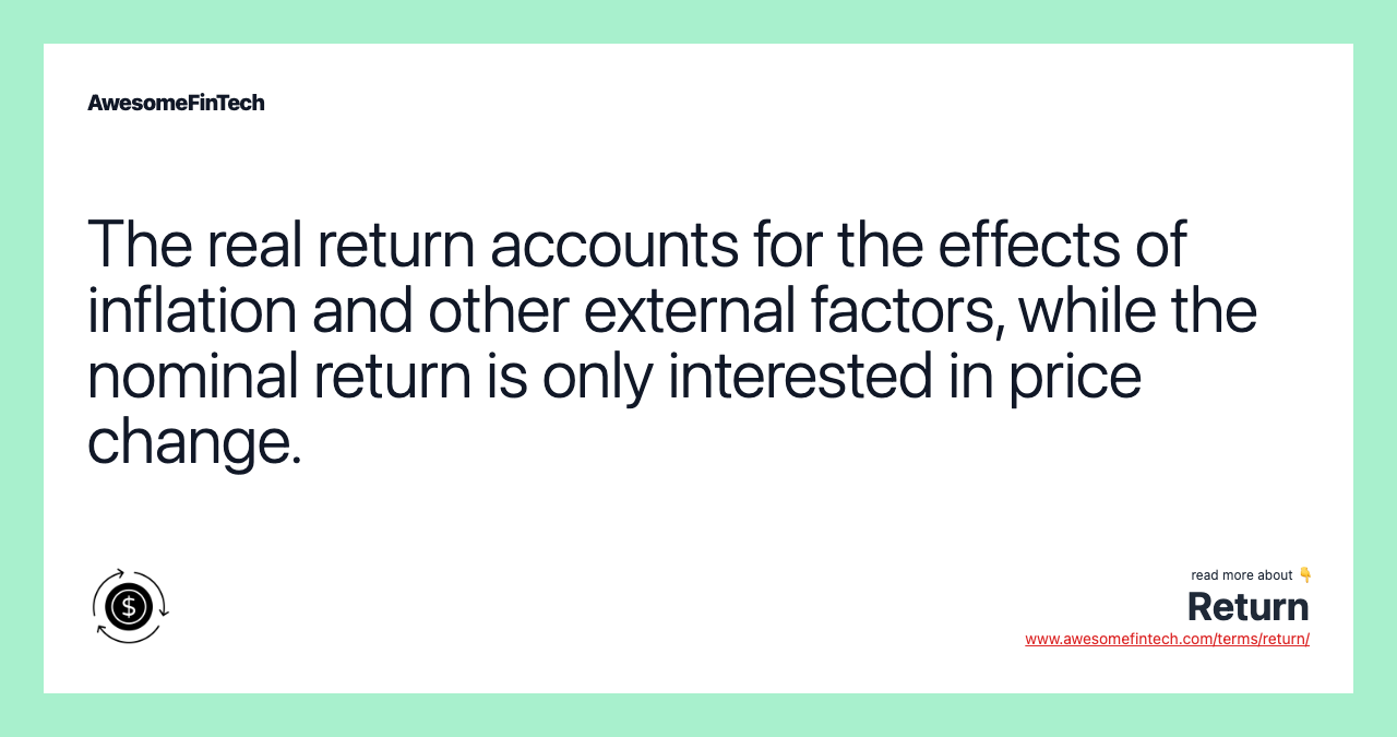 The real return accounts for the effects of inflation and other external factors, while the nominal return is only interested in price change.