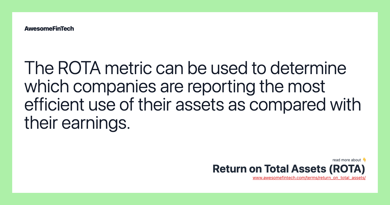 The ROTA metric can be used to determine which companies are reporting the most efficient use of their assets as compared with their earnings.