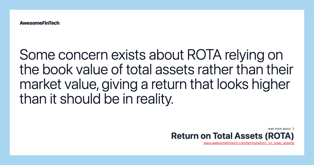 Some concern exists about ROTA relying on the book value of total assets rather than their market value, giving a return that looks higher than it should be in reality.