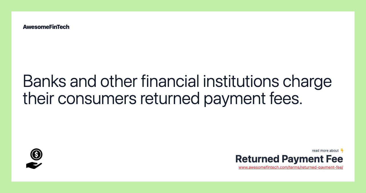 Banks and other financial institutions charge their consumers returned payment fees.
