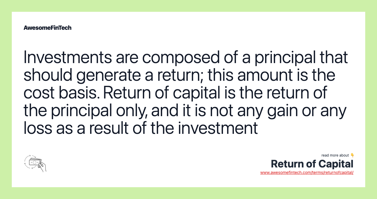 Investments are composed of a principal that should generate a return; this amount is the cost basis. Return of capital is the return of the principal only, and it is not any gain or any loss as a result of the investment