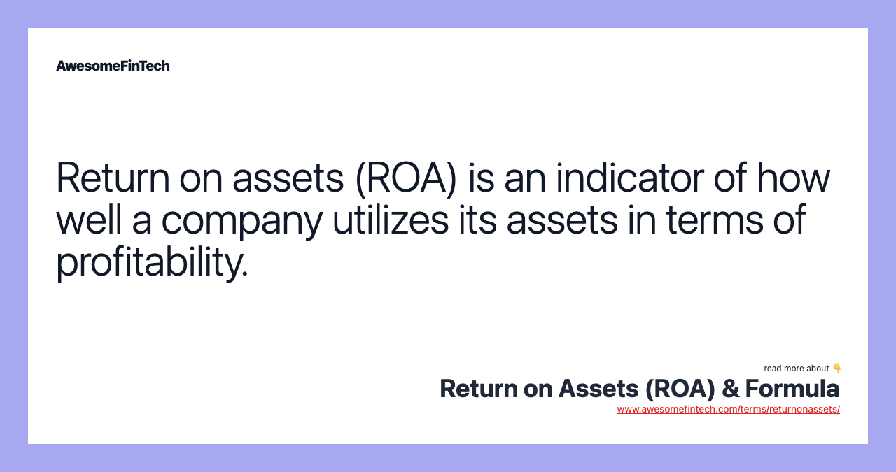 Return on assets (ROA) is an indicator of how well a company utilizes its assets in terms of profitability.