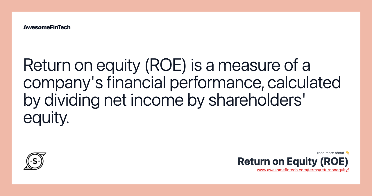 Return on equity (ROE) is a measure of a company's financial performance, calculated by dividing net income by shareholders' equity.