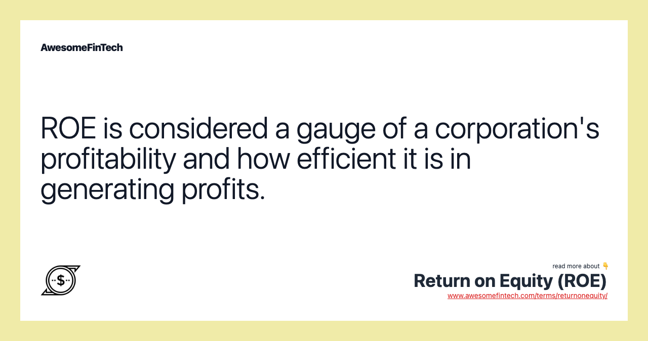 ROE is considered a gauge of a corporation's profitability and how efficient it is in generating profits.