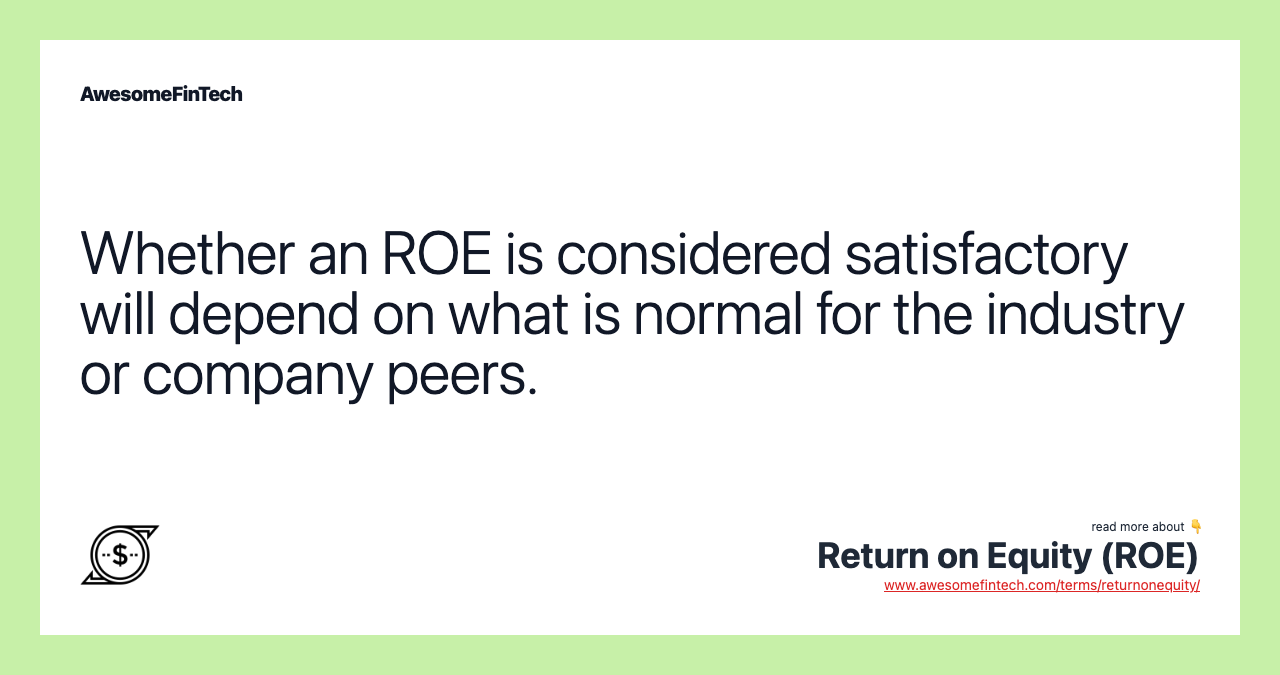 Whether an ROE is considered satisfactory will depend on what is normal for the industry or company peers.