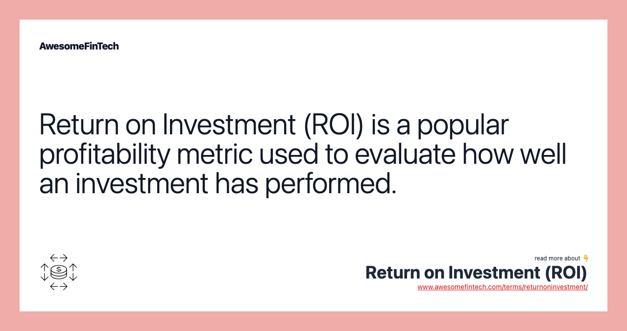 Return on Investment (ROI) is a popular profitability metric used to evaluate how well an investment has performed.