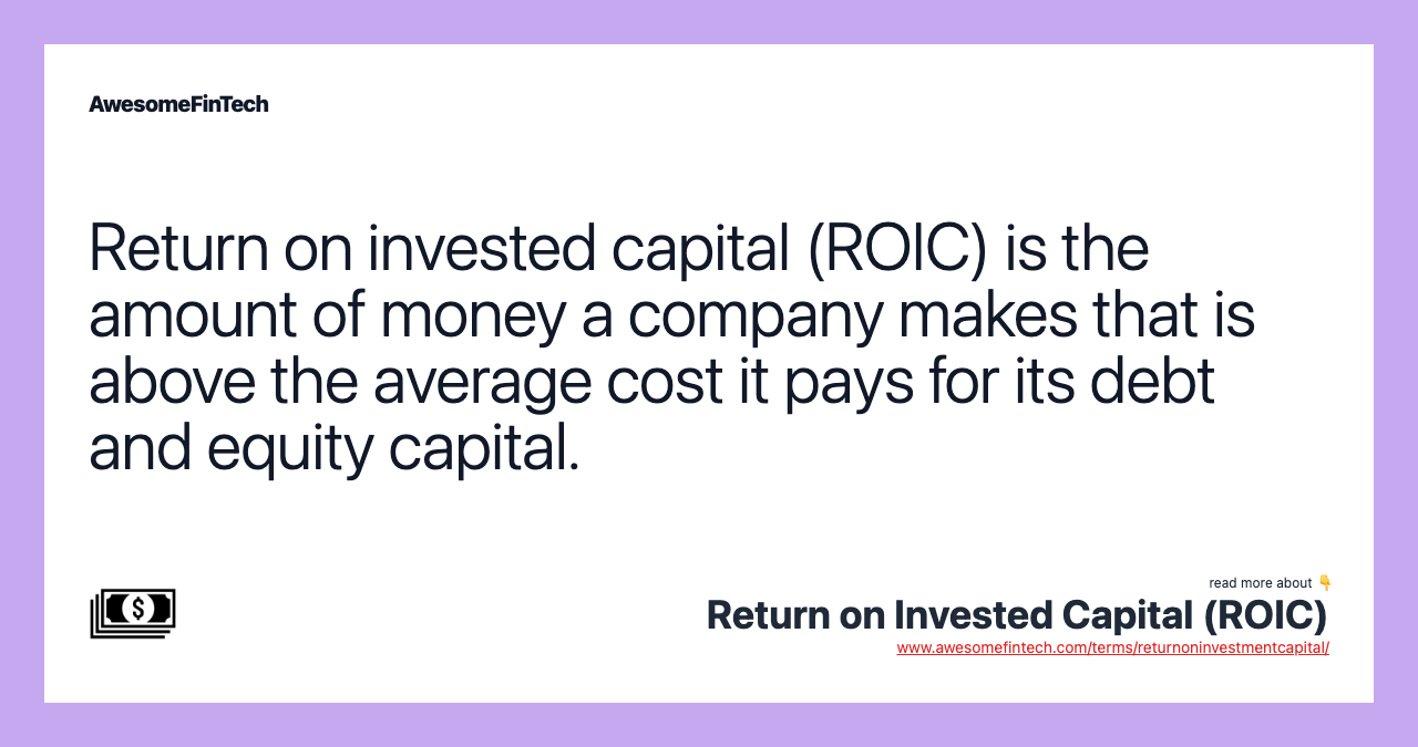 Return on invested capital (ROIC) is the amount of money a company makes that is above the average cost it pays for its debt and equity capital.