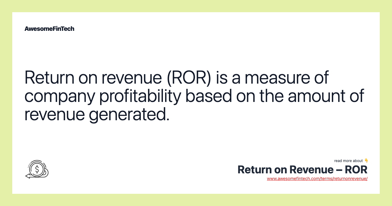 Return on revenue (ROR) is a measure of company profitability based on the amount of revenue generated.