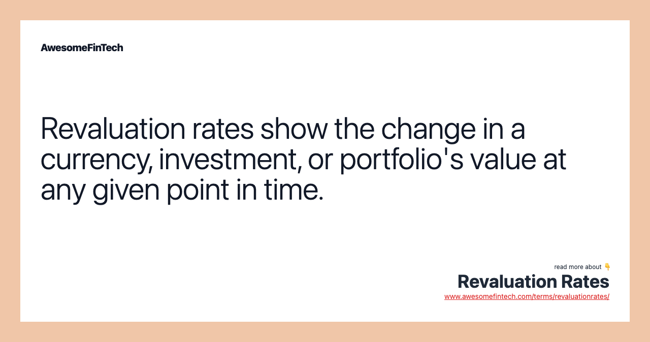 Revaluation rates show the change in a currency, investment, or portfolio's value at any given point in time.