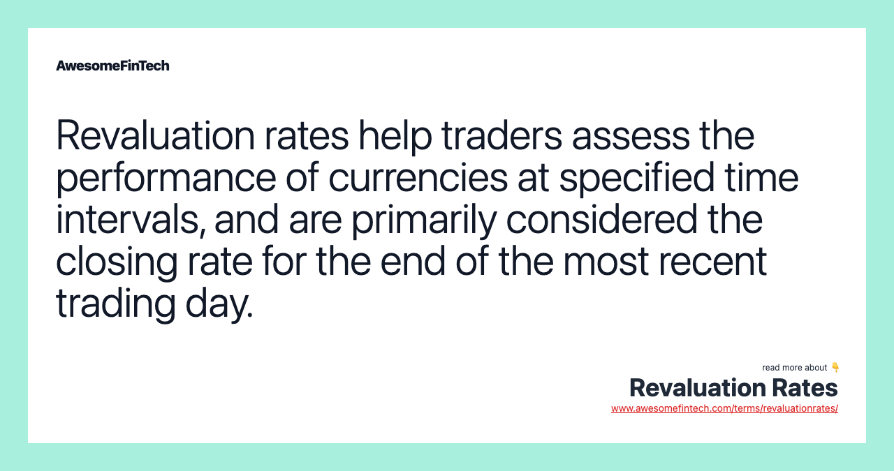 Revaluation rates help traders assess the performance of currencies at specified time intervals, and are primarily considered the closing rate for the end of the most recent trading day.
