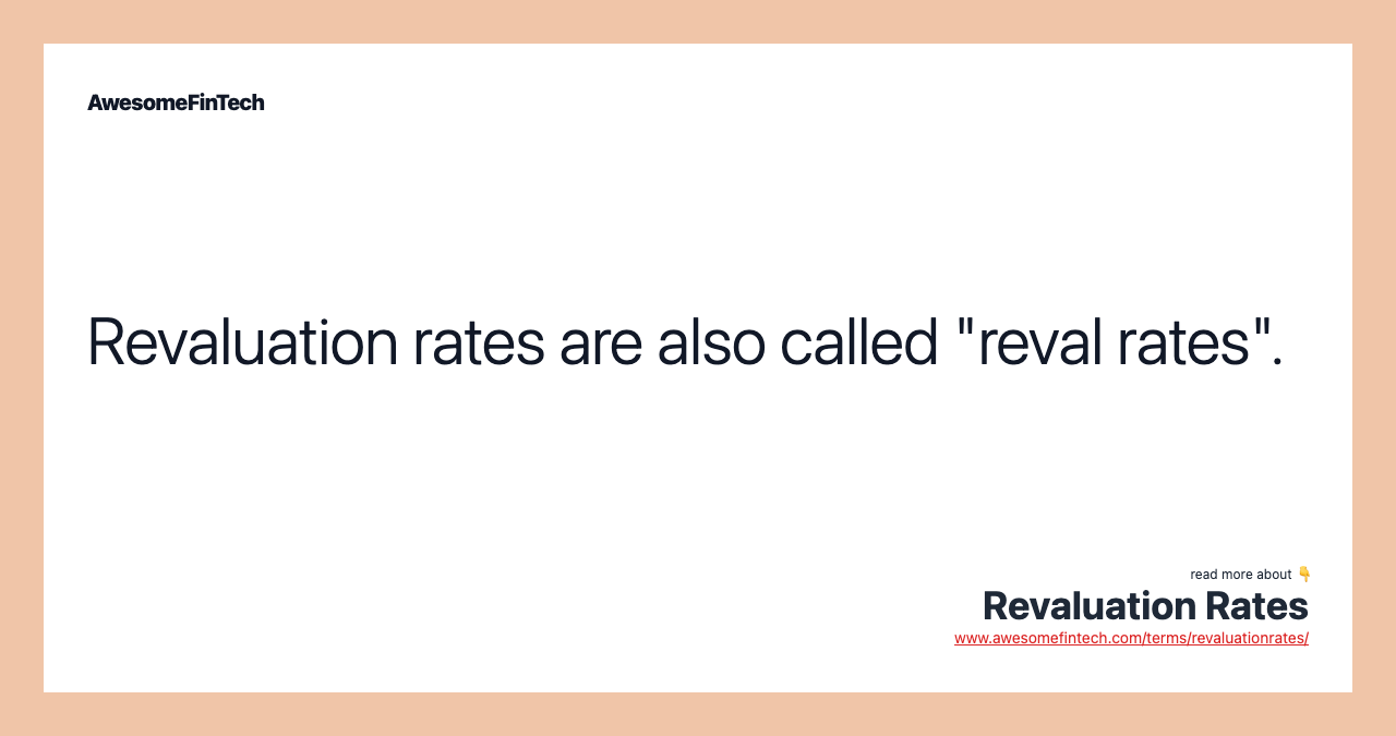 Revaluation rates are also called "reval rates".