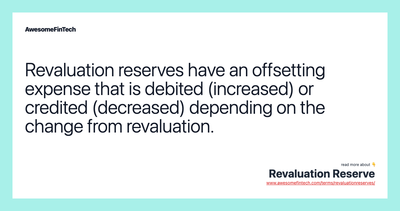 Revaluation reserves have an offsetting expense that is debited (increased) or credited (decreased) depending on the change from revaluation.