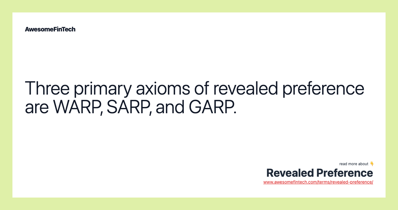 Three primary axioms of revealed preference are WARP, SARP, and GARP.