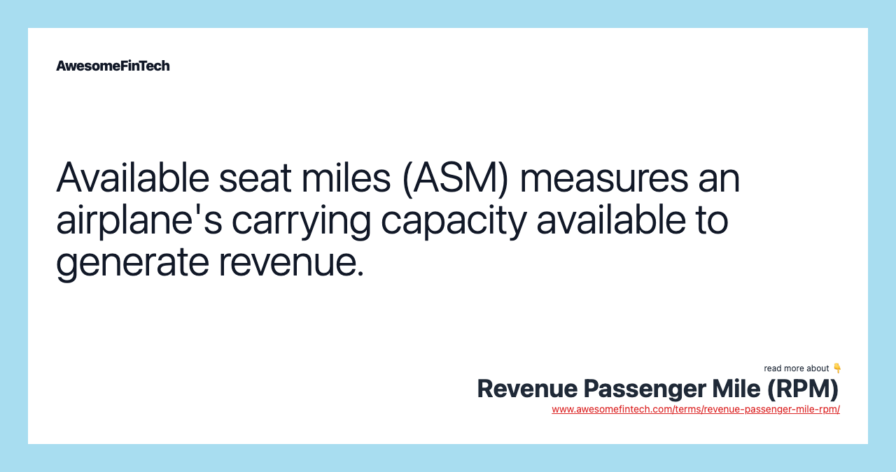 Available seat miles (ASM) measures an airplane's carrying capacity available to generate revenue.