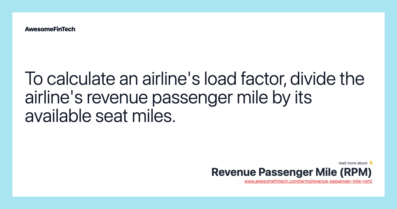 To calculate an airline's load factor, divide the airline's revenue passenger mile by its available seat miles.