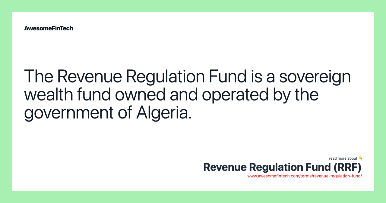 The Revenue Regulation Fund is a sovereign wealth fund owned and operated by the government of Algeria.