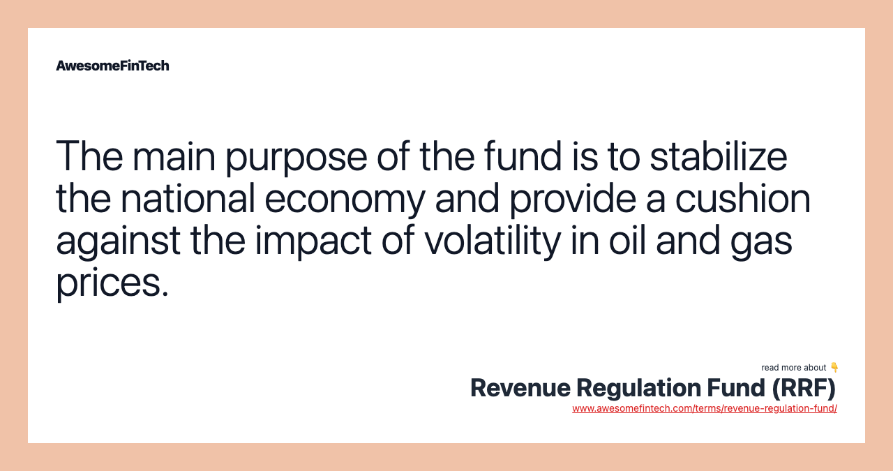 The main purpose of the fund is to stabilize the national economy and provide a cushion against the impact of volatility in oil and gas prices.