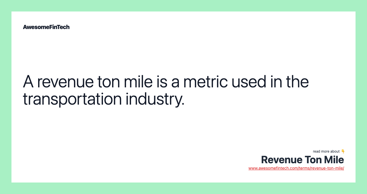A revenue ton mile is a metric used in the transportation industry.