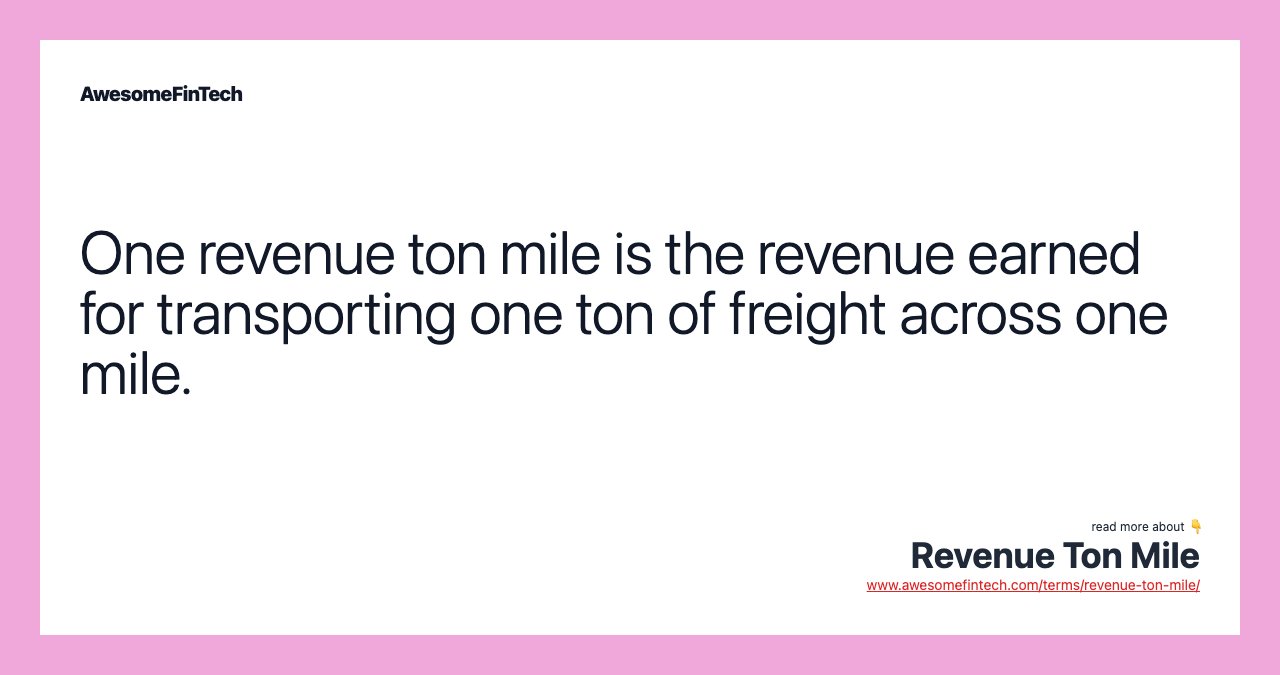 One revenue ton mile is the revenue earned for transporting one ton of freight across one mile.