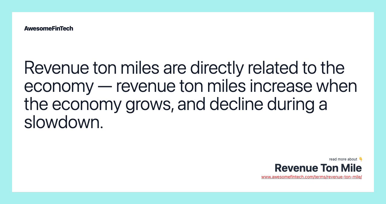 Revenue ton miles are directly related to the economy — revenue ton miles increase when the economy grows, and decline during a slowdown.