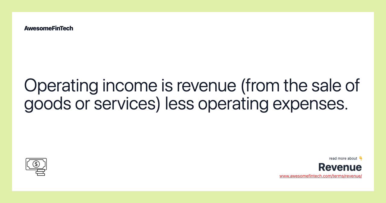 Operating income is revenue (from the sale of goods or services) less operating expenses.