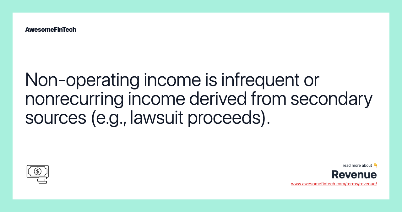 Non-operating income is infrequent or nonrecurring income derived from secondary sources (e.g., lawsuit proceeds).