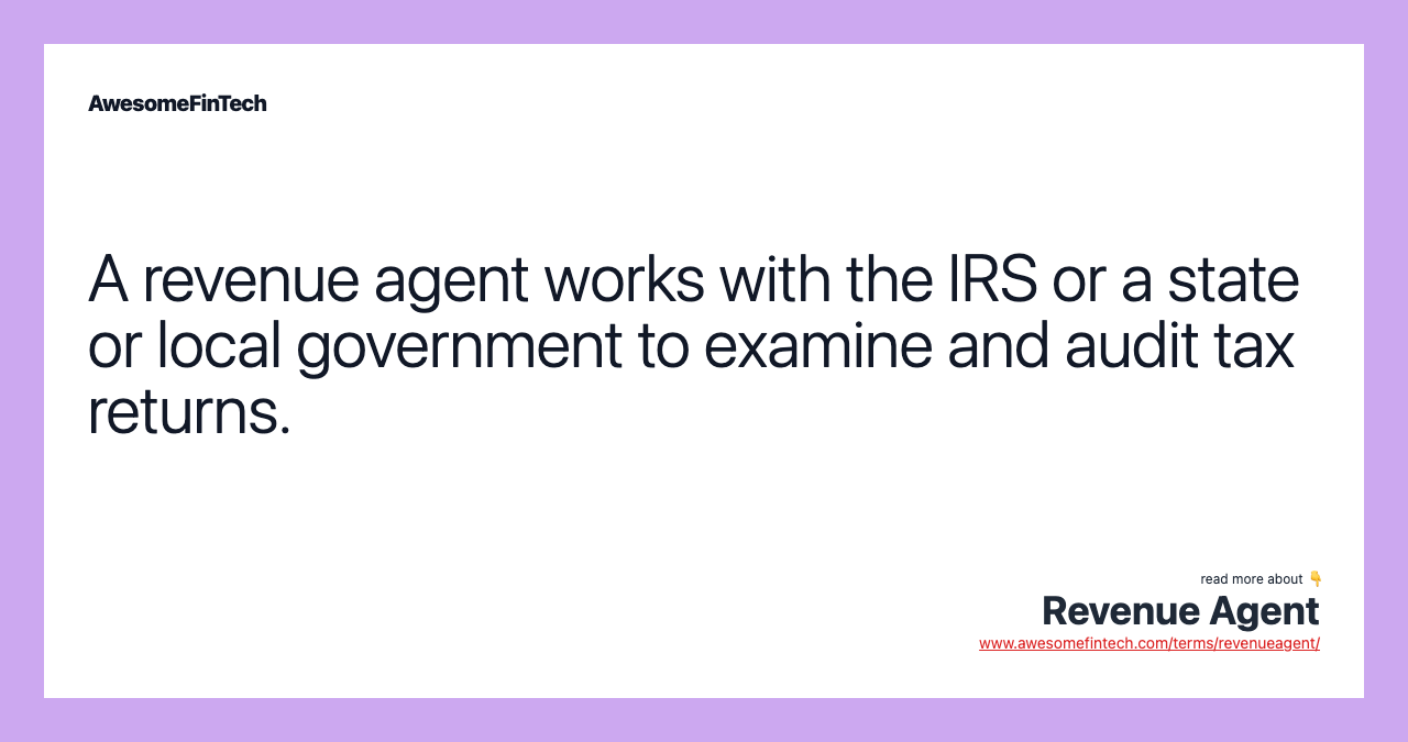 A revenue agent works with the IRS or a state or local government to examine and audit tax returns.