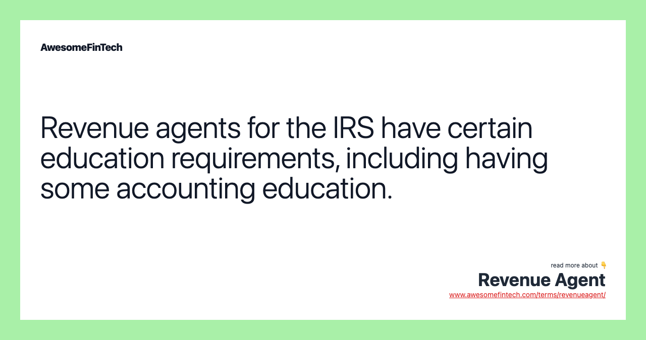 Revenue agents for the IRS have certain education requirements, including having some accounting education.