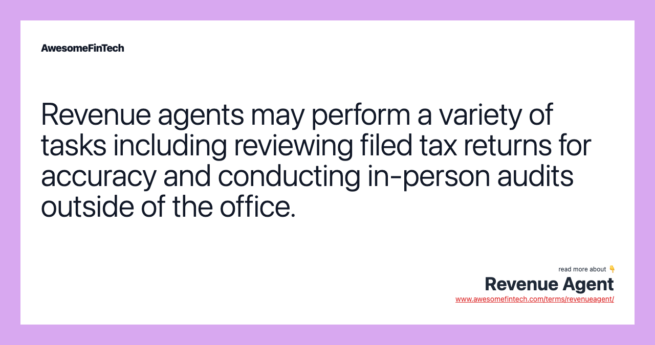 Revenue agents may perform a variety of tasks including reviewing filed tax returns for accuracy and conducting in-person audits outside of the office.
