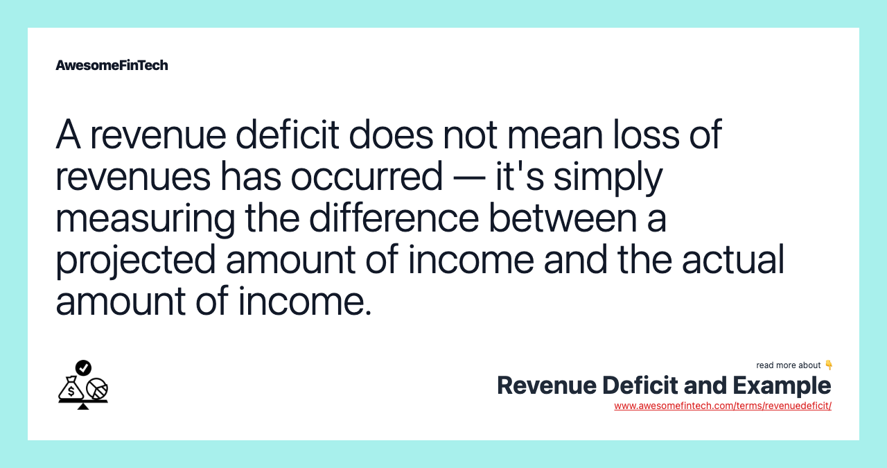 A revenue deficit does not mean loss of revenues has occurred — it's simply measuring the difference between a projected amount of income and the actual amount of income.
