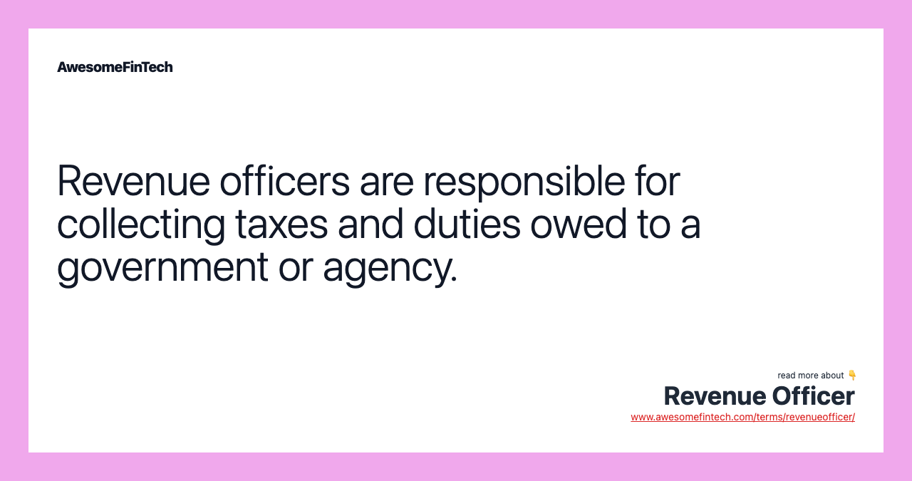 Revenue officers are responsible for collecting taxes and duties owed to a government or agency.