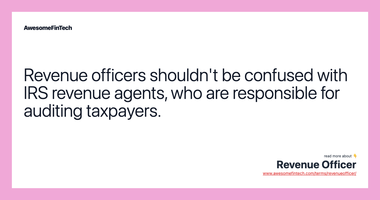 Revenue officers shouldn't be confused with IRS revenue agents, who are responsible for auditing taxpayers.