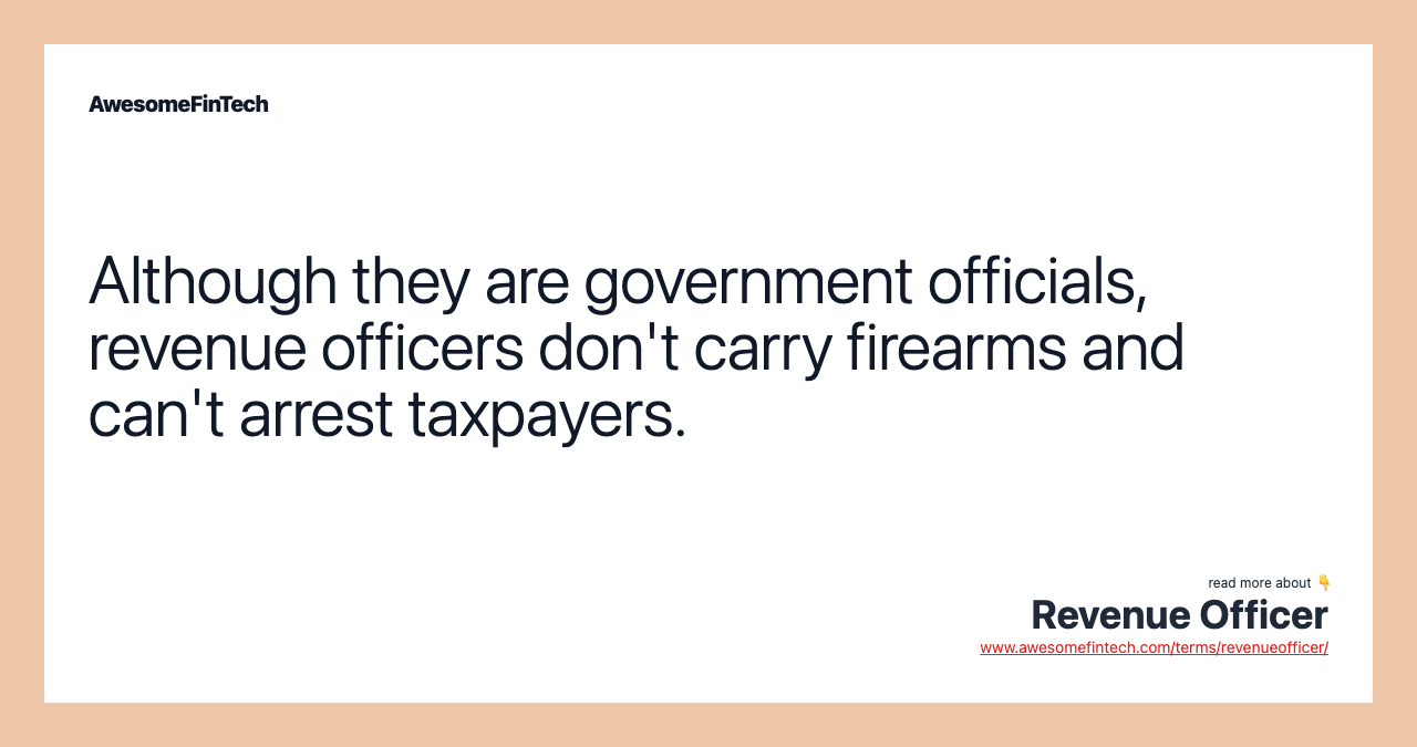 Although they are government officials, revenue officers don't carry firearms and can't arrest taxpayers.