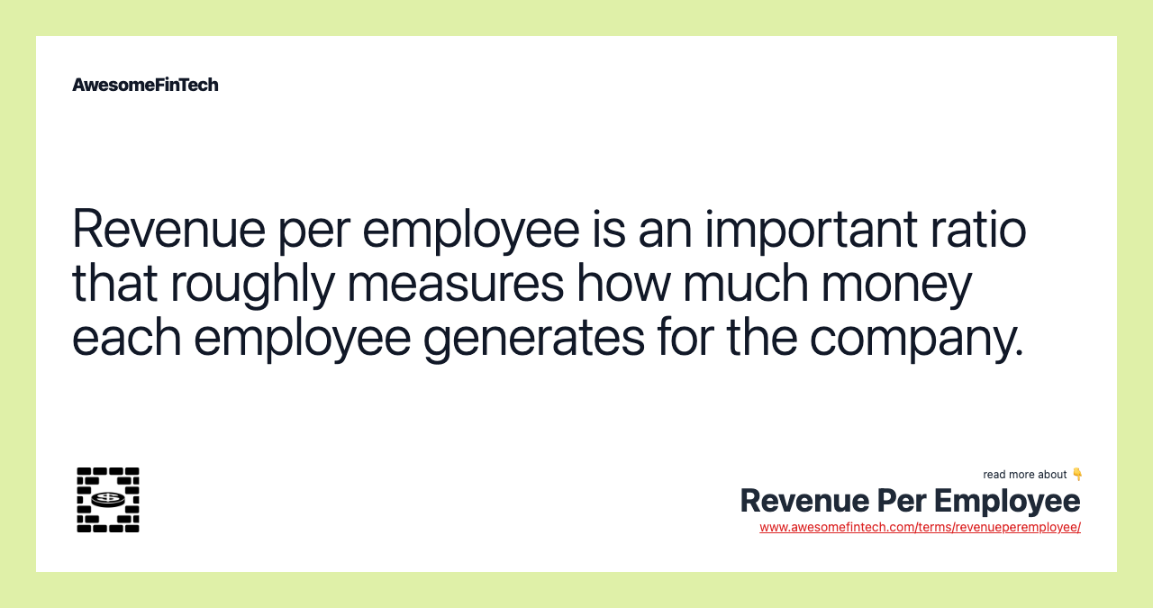 Revenue per employee is an important ratio that roughly measures how much money each employee generates for the company.