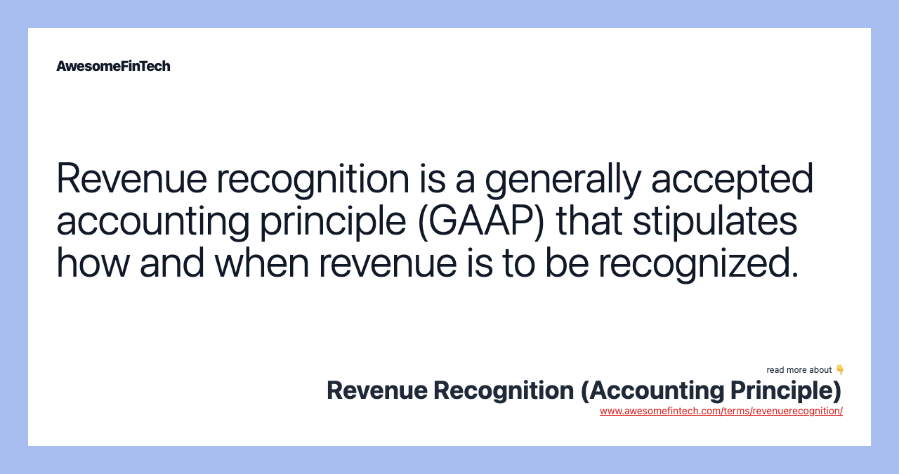 Revenue recognition is a generally accepted accounting principle (GAAP) that stipulates how and when revenue is to be recognized.