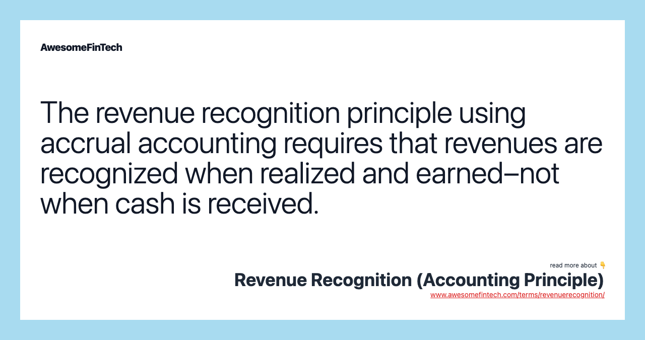 The revenue recognition principle using accrual accounting requires that revenues are recognized when realized and earned–not when cash is received.