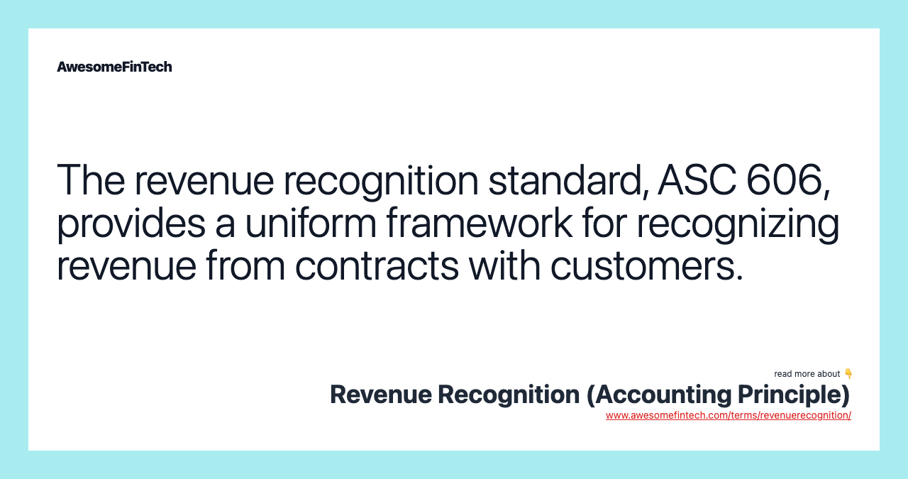 The revenue recognition standard, ASC 606, provides a uniform framework for recognizing revenue from contracts with customers.